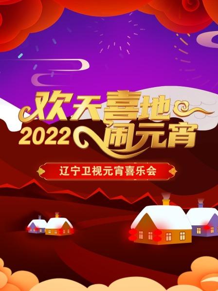 歡天喜地鬧元宵 遼寧衛視元宵喜樂會 2022(全集)